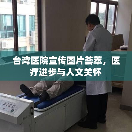 臺灣醫(yī)院宣傳圖片薈萃,醫(yī)療進(jìn)步與人文關(guān)懷