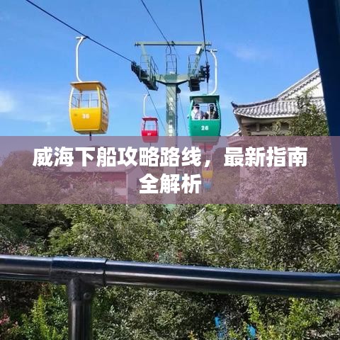 威海下船攻略路線,最新指南全解析