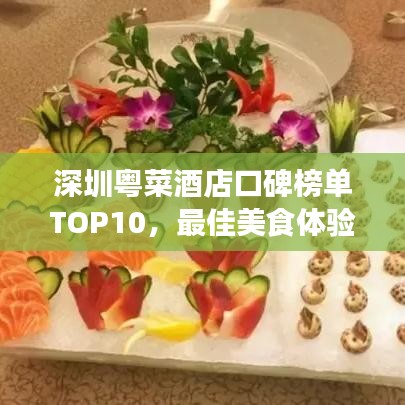 深圳粵菜酒店口碑榜單TOP10,最佳美食體驗一覽