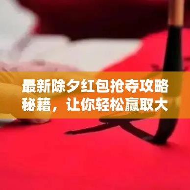 最新除夕紅包搶奪攻略秘籍,讓你輕松贏取大獎(jiǎng)!