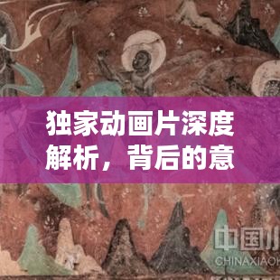獨家動畫片深度解析,背后的意義與價值探索