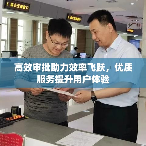 高效審批助力效率飛躍,優(yōu)質(zhì)服務(wù)提升用戶體驗(yàn)