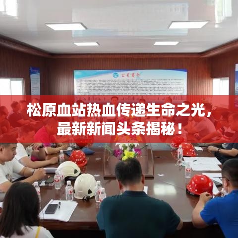 松原血站熱血傳遞生命之光,最新新聞頭條揭秘!
