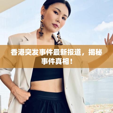 香港突發(fā)事件最新報道,揭秘事件真相!