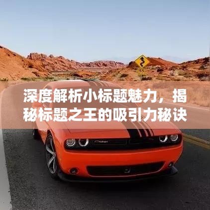 深度解析小標題魅力,揭秘標題之王的吸引力秘訣!