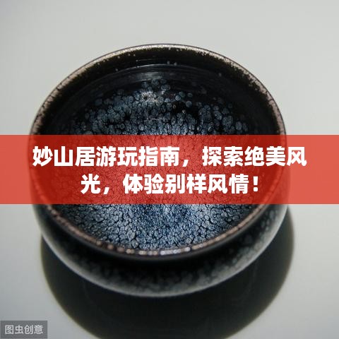 妙山居游玩指南,探索絕美風(fēng)光,體驗別樣風(fēng)情!