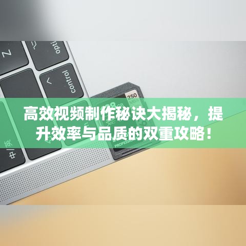 高效視頻制作秘訣大揭秘,提升效率與品質(zhì)的雙重攻略!