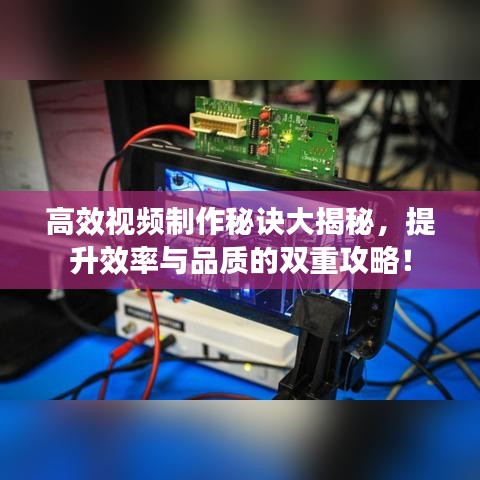 高效視頻制作秘訣大揭秘,提升效率與品質的雙重攻略!