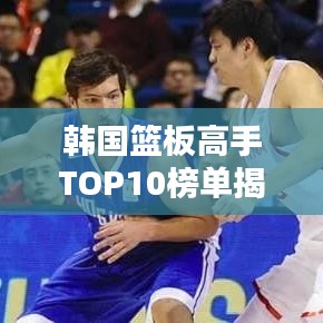 韓國籃板高手TOP10榜單揭曉！