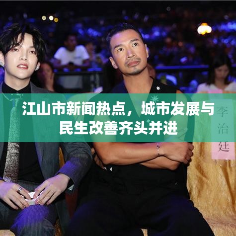 江山市新聞熱點(diǎn),城市發(fā)展與民生改善齊頭并進(jìn)