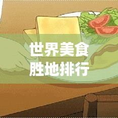 世界美食勝地排行榜,頂級(jí)味蕾之旅不容錯(cuò)過(guò)!