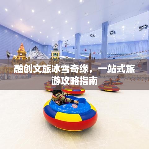 融創文旅冰雪奇緣,一站式旅游攻略指南