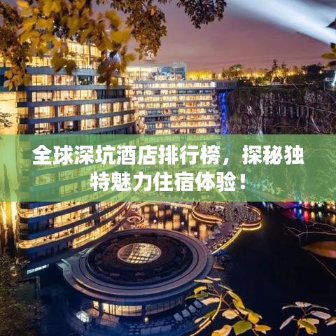 全球深坑酒店排行榜，探秘獨特魅力住宿體驗！