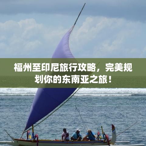 福州至印尼旅行攻略,完美規劃你的東南亞之旅!