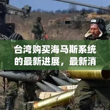 臺灣購買海馬斯系統的最新進展,最新消息揭秘