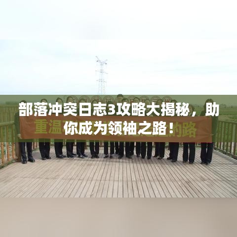 部落沖突日志3攻略大揭秘,助你成為領(lǐng)袖之路!