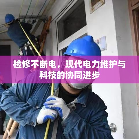 檢修不斷電,現(xiàn)代電力維護與科技的協(xié)同進步