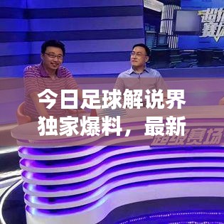 今日足球解說界獨(dú)家爆料,最新消息新聞一網(wǎng)打盡!