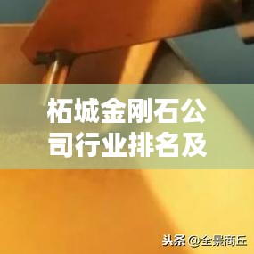 柘城金剛石公司行業(yè)排名及重要行業(yè)地位揭秘