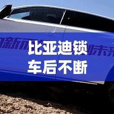 比亞迪鎖車(chē)后不斷電問(wèn)題解決方案揭秘
