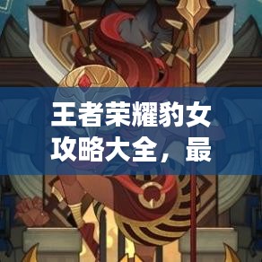 王者榮耀豹女攻略大全,最新指南與技巧