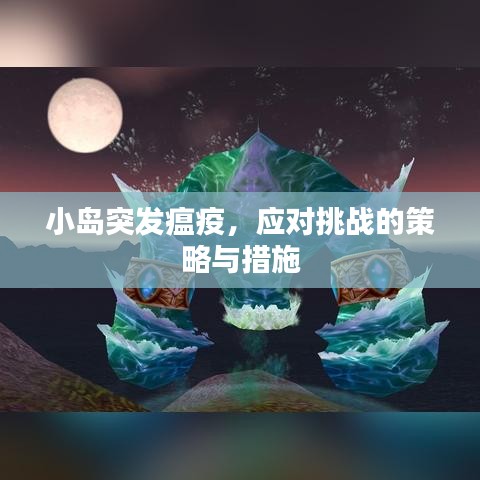 小島突發瘟疫，應對挑戰的策略與措施