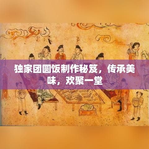 獨家團圓飯制作秘笈,傳承美味,歡聚一堂