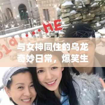 與女神同住的烏龍奇妙日常,爆笑生活趣事不斷!