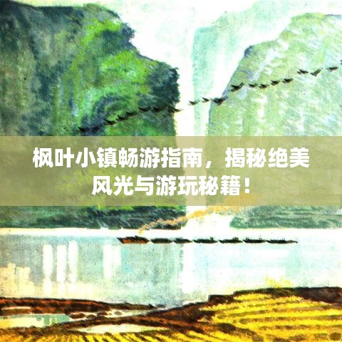 楓葉小鎮(zhèn)暢游指南,揭秘絕美風光與游玩秘籍!