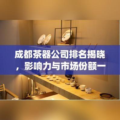 成都茶器公司排名揭曉,影響力與市場(chǎng)份額一覽