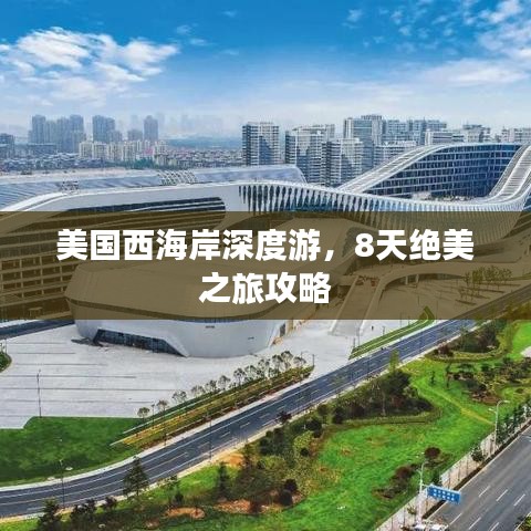 美國西海岸深度游,8天絕美之旅攻略