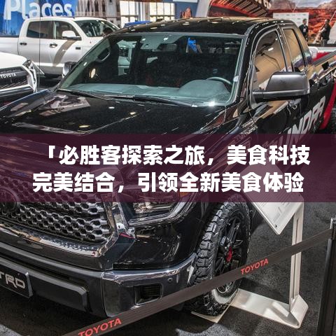 「必勝客探索之旅,美食科技完美結(jié)合,引領(lǐng)全新美食體驗!」
