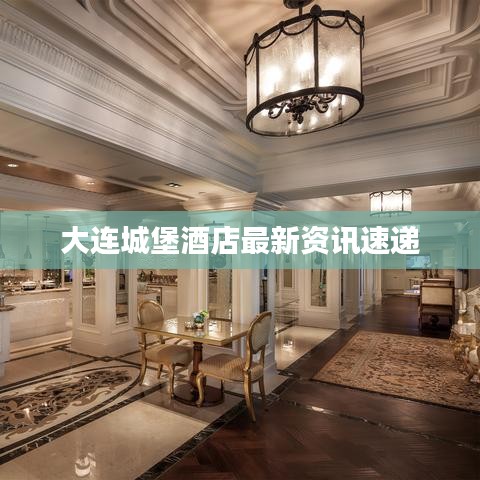 大連城堡酒店最新資訊速遞