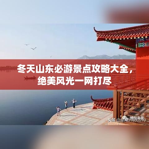 冬天山東必游景點攻略大全，絕美風光一網(wǎng)打盡