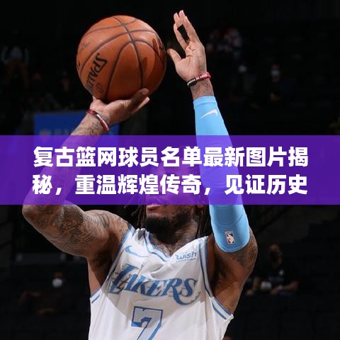 復古籃網球員名單最新圖片揭秘,重溫輝煌傳奇,見證歷史時刻