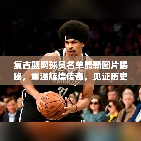 復(fù)古籃網(wǎng)球員名單最新圖片揭秘,重溫輝煌傳奇,見證歷史時(shí)刻