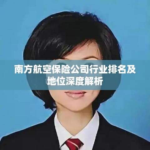 南方航空保險公司行業排名及地位深度解析