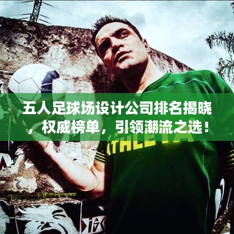 五人足球場設(shè)計(jì)公司排名揭曉，權(quán)威榜單，引領(lǐng)潮流之選！