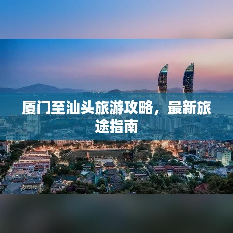 廈門至汕頭旅游攻略,最新旅途指南