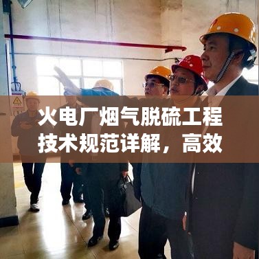 火電廠煙氣脫硫工程技術規范詳解,高效減排,守護藍天必備標準!