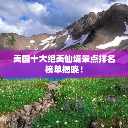 美國十大絕美仙境景點排名榜單揭曉!