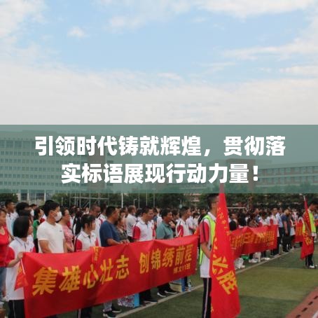 引領時代鑄就輝煌,貫徹落實標語展現行動力量!