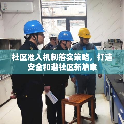 社區(qū)準(zhǔn)入機(jī)制落實(shí)策略,打造安全和諧社區(qū)新篇章