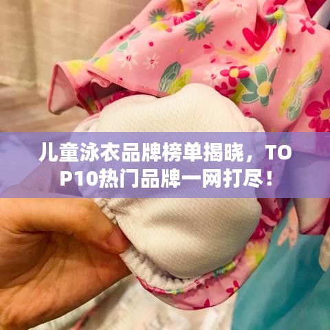 兒童泳衣品牌榜單揭曉，TOP10熱門品牌一網(wǎng)打盡！