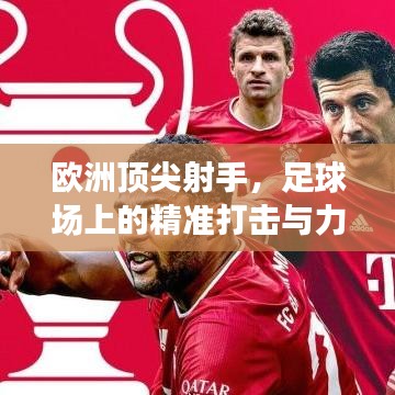 歐洲頂尖射手,足球場上的精準(zhǔn)打擊與力量展現(xiàn)