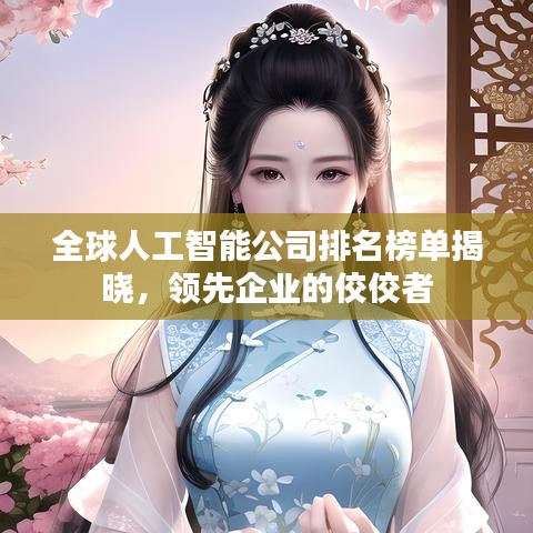 全球人工智能公司排名榜單揭曉,領(lǐng)先企業(yè)的佼佼者
