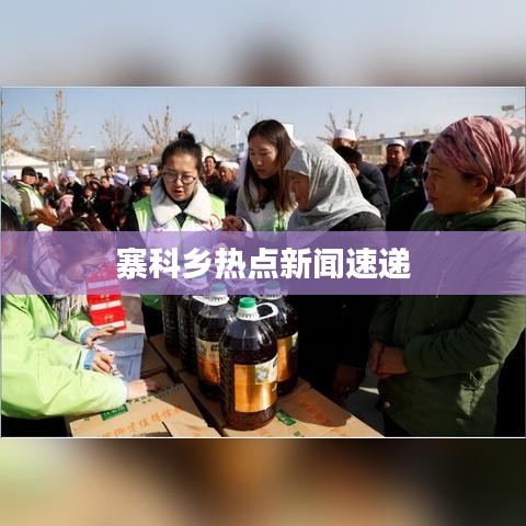 寨科鄉熱點新聞速遞