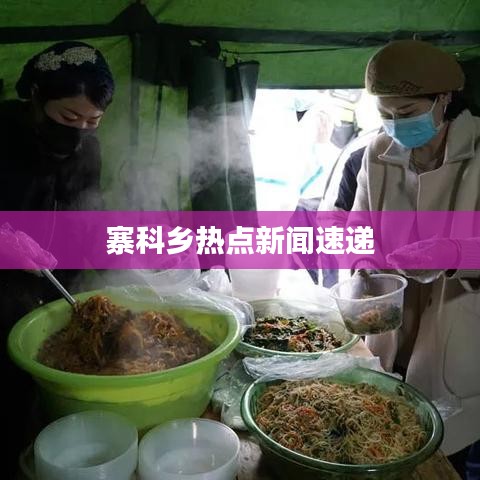 寨科鄉熱點新聞速遞