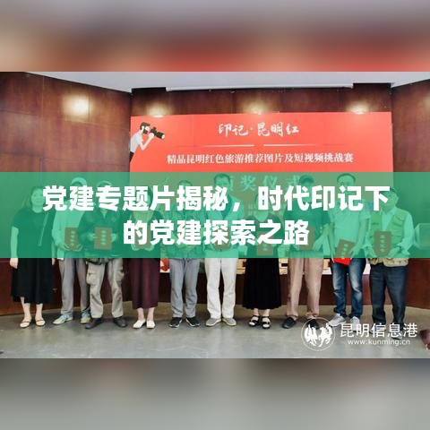 黨建專題片揭秘,時代印記下的黨建探索之路