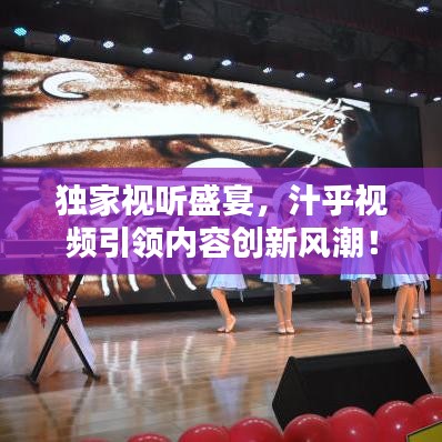 獨家視聽盛宴,汁乎視頻引領內容創新風潮!